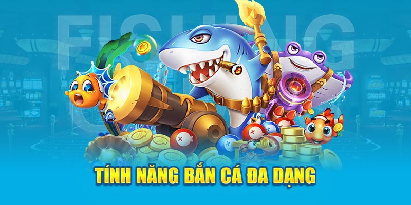 TÍnh năng bắn cá đa dạng
